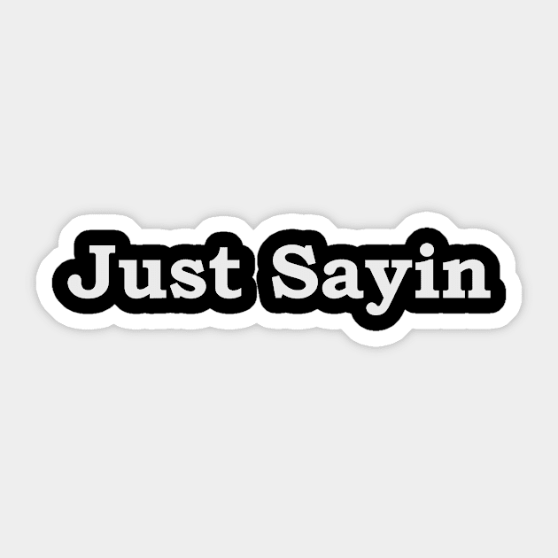 Just Sayin--white font Sticker by JustSayin